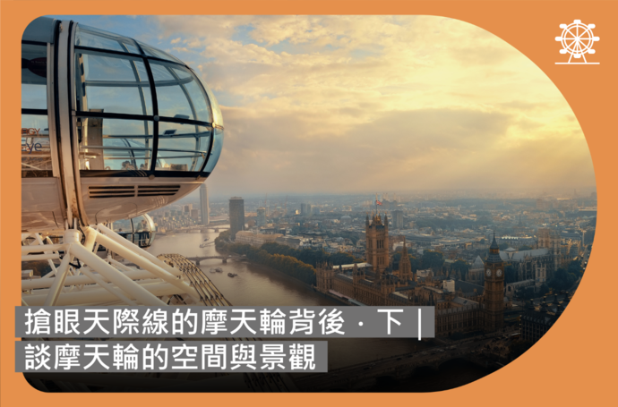 搶眼天際線的摩天輪背後．下｜談摩天輪的空間與景觀